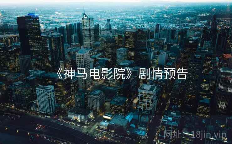 《神马电影院》剧情预告