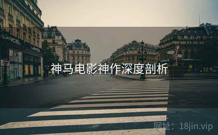神马电影神作深度剖析
