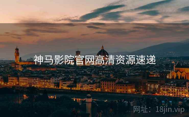 神马影院官网高清资源速递
