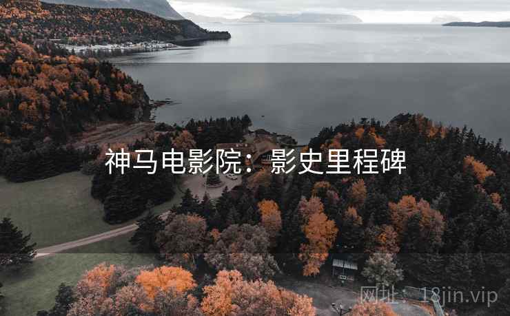 神马电影院：影史里程碑